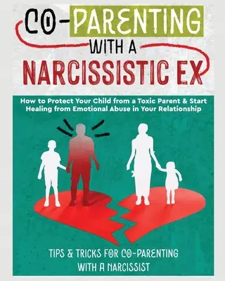 Co-Parenting with a Narcissistic Ex: How to Protect Your Child From a Toxic Parent & Start Healing From Emotional Abuse in Your Relationship. Tipps und - Co-Parenting with a Narcissistic Ex: How to Protect Your Child From a Toxic Parent & Start Healing From Emotional Abuse in Your Relationship. Tips and