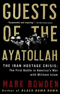 Die Gäste des Ayatollah: Die Geiselkrise im Iran: Die erste Schlacht in Amerikas Krieg mit dem militanten Islam - Guests of the Ayatollah: The Iran Hostage Crisis: The First Battle in America's War with Militant Islam