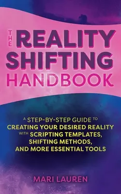 Das Handbuch der Realitätsverschiebung: Eine Schritt-für-Schritt-Anleitung zur Erschaffung Ihrer gewünschten Realität mit Skriptvorlagen, Shifting-Methoden und weiteren wichtigen Tipps - The Reality Shifting Handbook: A Step-By-Step Guide to Creating Your Desired Reality with Scripting Templates, Shifting Methods, and More Essential T