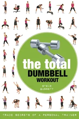 Das totale Kurzhantel-Workout: Das Berufsgeheimnis eines Personal Trainers - The Total Dumbbell Workout: Trade Secrets of a Personal Trainer