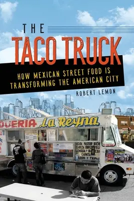 Der Taco-Truck: Wie mexikanisches Street Food die amerikanische Stadt verändert - The Taco Truck: How Mexican Street Food Is Transforming the American City