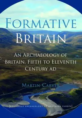 Das formative Britannien: Eine Archäologie Großbritanniens vom fünften bis zum elften Jahrhundert nach Christus - Formative Britain: An Archaeology of Britain, Fifth to Eleventh Century AD