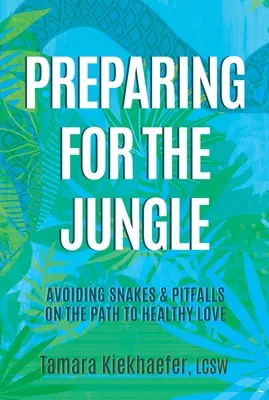 Vorbereiten auf den Dschungel: Schlangen und Fallstricke auf dem Weg zu gesunder Liebe vermeiden - Preparing for the Jungle: Avoiding Snakes & Pitfalls on the Path to Healthy Love