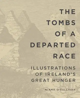 Die Gräber einer verstorbenen Ethnie: Illustrationen zu Irlands großem Hunger - The Tombs of a Departed Race: Illustrations of Ireland's Great Hunger