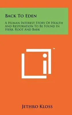 Zurück in den Garten Eden: Eine interessante Geschichte über Gesundheit und Wiederherstellung, die in Kräutern, Wurzeln und Rinde zu finden ist - Back To Eden: A Human Interest Story Of Health And Restoration To Be Found In Herb, Root And Bark