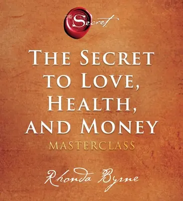 Das Geheimnis der Liebe, der Gesundheit und des Geldes: Eine Meisterklasse - The Secret to Love, Health, and Money: A Masterclass