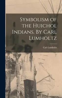 Die Symbolik der Huichol-Indianer. Von Carl Lumholtz - Symbolism of the Huichol Indians. By Carl Lumholtz