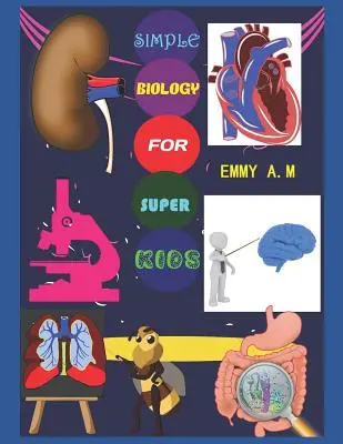Einfache Biologie für Superkinder: Grundlagen der Humanbiologie für fortgeschrittene Kinder - Simple Biology for Super Kids: Basic Human Biology for Advanced Kids