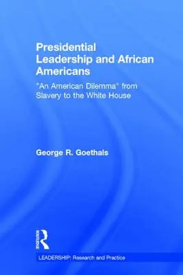 Führungsqualitäten von Präsidenten und Afroamerikanern: Ein amerikanisches Dilemma von der Sklaverei bis zum Weißen Haus - Presidential Leadership and African Americans: An American Dilemma from Slavery to the White House