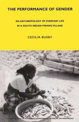 Performance of Gender - Eine Anthropologie des Alltagslebens in einem südindischen Fischerdorf - Performance of Gender - An Anthropology of Everyday Life in a South Indian Fishing Village