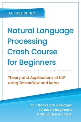 Crashkurs Natürliche Sprachverarbeitung für Einsteiger: Theorie und Anwendungen von NLP mit TensorFlow 2.0 und Keras - Natural Language Processing Crash Course for Beginners: Theory and Applications of NLP using TensorFlow 2.0 and Keras