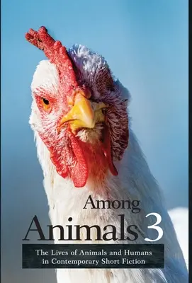 Among Animals 3: Das Leben von Tieren und Menschen in der zeitgenössischen Kurzliteratur - Among Animals 3: The Lives of Animals and Humans in Contemporary Short Fiction