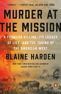 Mord in der Mission: Ein Mord an der Grenze, sein lügenhaftes Vermächtnis und die Eroberung des amerikanischen Westens - Murder at the Mission: A Frontier Killing, Its Legacy of Lies, and the Taking of the American West
