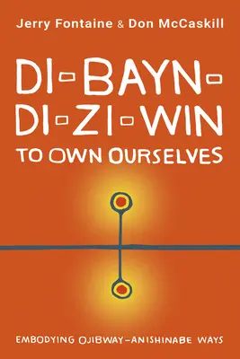 Di-Bayn-Di-Zi-Win (Uns selbst gehören): Verkörperung der Ojibway-Anishinabe-Wege - Di-Bayn-Di-Zi-Win (to Own Ourselves): Embodying Ojibway-Anishinabe Ways