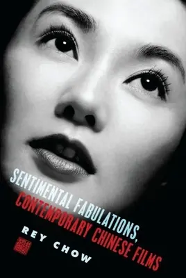 Sentimentale Fabeln, zeitgenössische chinesische Filme: Eigensinn im Zeitalter der globalen Sichtbarkeit - Sentimental Fabulations, Contemporary Chinese Films: Attachment in the Age of Global Visibility