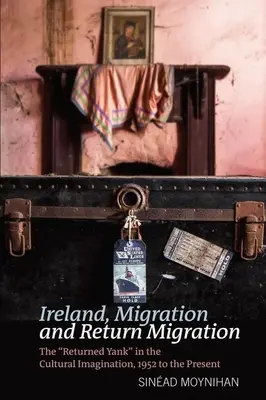 Irland, Migration und Rückwanderung: Der zurückgekehrte Yankee in der kulturellen Vorstellungswelt, 1952 bis heute - Ireland, Migration and Return Migration: The Returned Yank in the Cultural Imagination, 1952 to Present