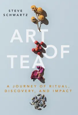 Die Kunst des Tees: Eine Reise voller Rituale, Entdeckungen und Wirkungen - Art of Tea: A Journey of Ritual, Discovery, and Impact