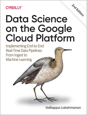 Datenwissenschaft auf der Google Cloud Platform: Implementieren von End-to-End-Echtzeit-Datenpipelines: Vom Ingest zum maschinellen Lernen - Data Science on the Google Cloud Platform: Implementing End-To-End Real-Time Data Pipelines: From Ingest to Machine Learning