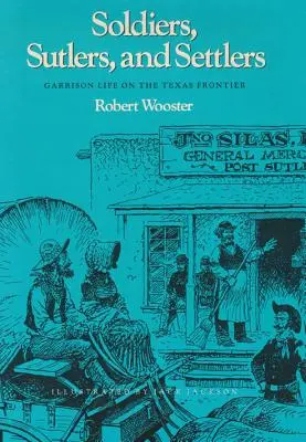 Soldaten, Viehzüchter und Siedler: Das Garnisonsleben an der texanischen Grenze - Soldiers, Sutlers, and Settlers: Garrison Life on the Texas Frontier