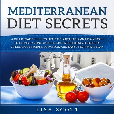 Mittelmeer-Diät-Geheimnisse: Ein Schnellstart-Leitfaden für gesunde, entzündungshemmende Ernährung für dauerhaften Gewichtsverlust, mit Lifestyle-Geheimnissen, 70 köstlichen - Mediterranean Diet Secrets: A Quick Start Guide to Healthy, Anti Inflammatory Food for Long-Lasting Weight Loss, with Lifestyle Secrets, 70 Delici