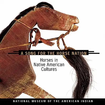 Ein Lied für die Pferdenation: Pferde in den Kulturen der amerikanischen Ureinwohner - Song for the Horse Nation: Horses in Native American Cultures