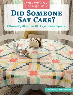 Moda Bake Shop - Hat jemand Kuchen gesagt? Ein Dutzend Quilts aus 10 Schichtkuchenquadraten - Moda Bake Shop - Did Someone Say Cake?: A Dozen Quilts from 10 Layer Cake Squares