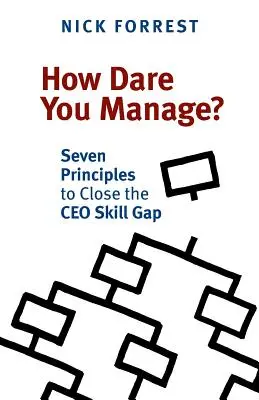 Wie wagen Sie es zu managen? Sieben Prinzipien zur Schließung der Qualifikationslücke bei CEOs - How Dare You Manage? Seven Principles to Close the CEO Skill Gap