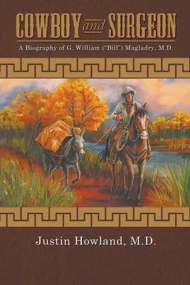 COWBOY und SURGEON: Eine Biographie von Dr. G. William (Bill) Magladry - COWBOY and SURGEON: A Biography of G. William (Bill) Magladry, M.D.
