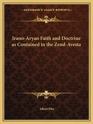 Der iranisch-arische Glaube und die Lehre im Zend-Avesta - Irano-Aryan Faith and Doctrine as Contained in the Zend-Avesta