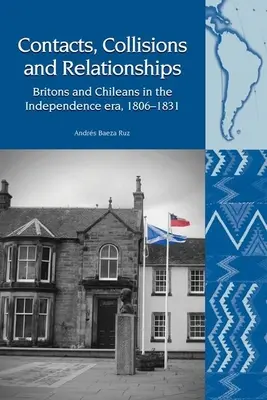 Kontakte, Kollisionen und Beziehungen: Briten und Chilenen in der Ära der Unabhängigkeit, 1806-1831 - Contacts, Collisions and Relationships: Britons and Chileans in the Independence Era, 1806-1831