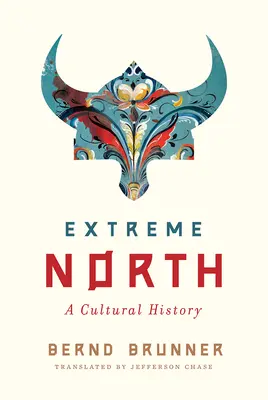 Der hohe Norden: Eine Kulturgeschichte - Extreme North: A Cultural History