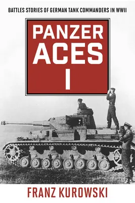 Panzer-Asse I: Kampfgeschichten deutscher Panzerkommandanten im Zweiten Weltkrieg - Panzer Aces I: Battle Stories of German Tank Commanders in WWII