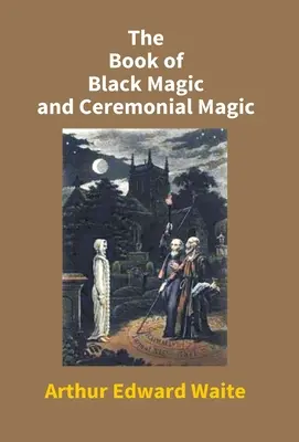 Das Buch der schwarzen Magie und der zeremoniellen Magie - The Book Of Black Magic And Ceremonial Magic
