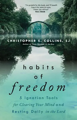 Gewohnheiten der Freiheit: 5 ignatianische Werkzeuge, um den Geist zu klären und täglich im Herrn zu ruhen - Habits of Freedom: 5 Ignatian Tools for Clearing Your Mind and Resting Daily in the Lord