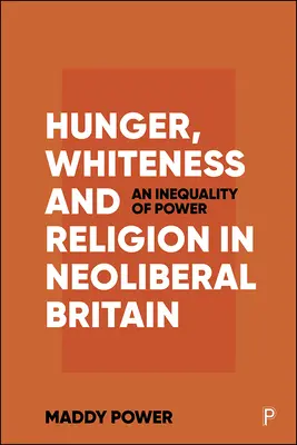 Hunger, Weißsein und Religion im neoliberalen Großbritannien: Eine Ungleichheit der Macht - Hunger, Whiteness and Religion in Neoliberal Britain: An Inequality of Power