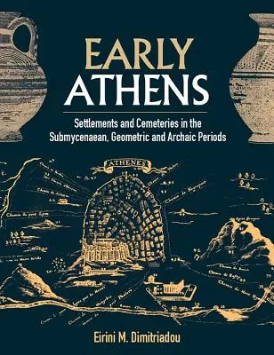 Das frühe Athen: Siedlungen und Friedhöfe in den submykenischen, geometrischen und archaischen Perioden - Early Athens: Settlements and Cemeteries in the Submycenaean, Geometric and Archaic Periods