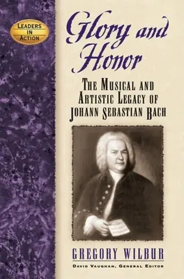 Ruhm und Ehre: Das musikalische und künstlerische Erbe von Johann Sebastian Bach - Glory and Honor: The Music and Artistic Legacy of Johann Sebastian Bach