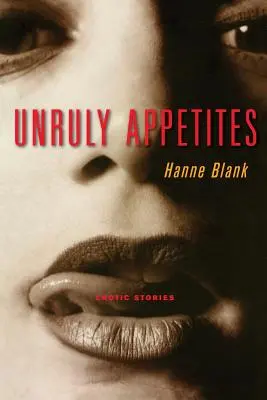 Unbändiger Appetit: Erotische Geschichten - Unruly Appetites: Erotic Stories