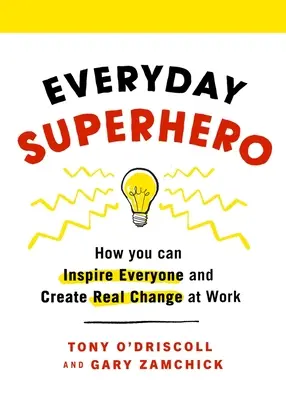 Everyday Superhero: Wie Sie jeden inspirieren und einen echten Wandel bei der Arbeit schaffen können - Everyday Superhero: How You Can Inspire Everyone and Create Real Change at Work