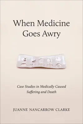 Wenn Medizin schief geht: Fallstudien zu medizinisch verursachtem Leiden und Tod - When Medicine Goes Awry: Case Studies in Medically Caused Suffering and Death