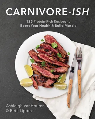 Carnivore-Ish: 125 proteinreiche Rezepte für mehr Gesundheit und Muskelaufbau - Carnivore-Ish: 125 Protein-Rich Recipes to Boost Your Health and Build Muscle