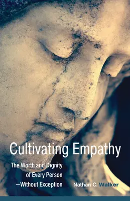 Empathie kultivieren: Der Wert und die Würde eines jeden Menschen - ohne Ausnahme - Cultivating Empathy: The Worth and Dignity of Every Person--Without Exception