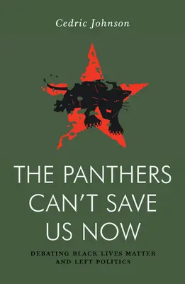 Die Panther können uns jetzt nicht retten: Debatten über linke Politik und Black Lives Matter - The Panthers Can't Save Us Now: Debating Left Politics and Black Lives Matter
