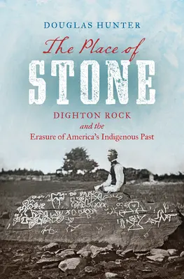 Der Ort des Steins: Dighton Rock und die Auslöschung von Amerikas indigener Vergangenheit - The Place of Stone: Dighton Rock and the Erasure of America's Indigenous Past