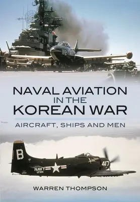Marinefliegerei im Koreakrieg: Flugzeuge, Schiffe und Männer - Naval Aviation in the Korean War: Aircraft, Ships, and Men