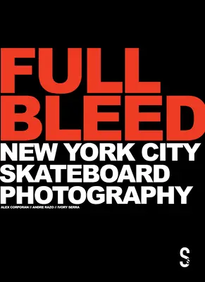 Full Bleed: New York City Skateboard-Fotografie: (10. Jubiläumsausgabe) - Full Bleed: New York City Skateboard Photography: (10th Anniversary Edition)