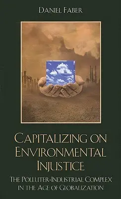 Kapitalisierung von Umweltungerechtigkeit: Der industriell-verschmutzende Komplex im Zeitalter der Globalisierung - Capitalizing on Environmental Injustice: The Polluter-Industrial Complex in the Age of Globalization