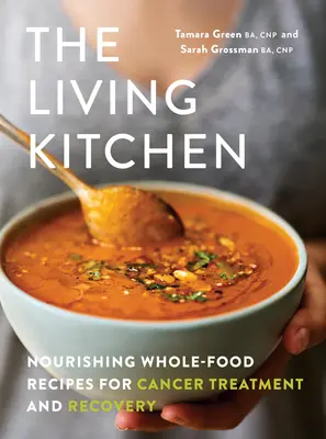 Die Lebendige Küche: Nahrhafte Vollwertrezepte für Krebsbehandlung und Genesung - The Living Kitchen: Nourishing Whole-Food Recipes for Cancer Treatment and Recovery