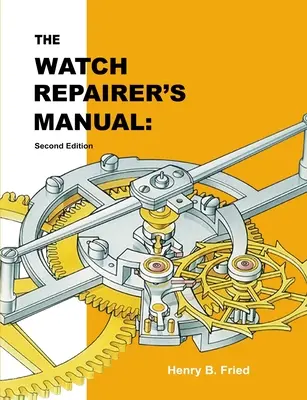 Das Handbuch für Uhrenreparateure: Zweite Auflage - The Watch Repairer's Manual: Second Edition