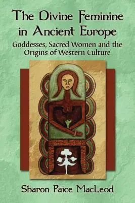 Das Göttlich-Weibliche im antiken Europa: Göttinnen, heilige Frauen und die Ursprünge der westlichen Kultur - The Divine Feminine in Ancient Europe: Goddesses, Sacred Women and the Origins of Western Culture